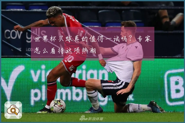 世界杯买球真的值得一试吗？专家怎么看待这项热潮