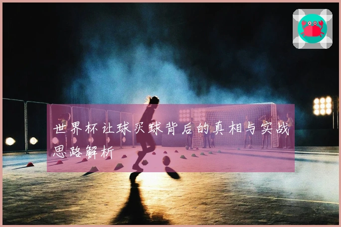 世界杯让球买球背后的真相与实战思路解析
