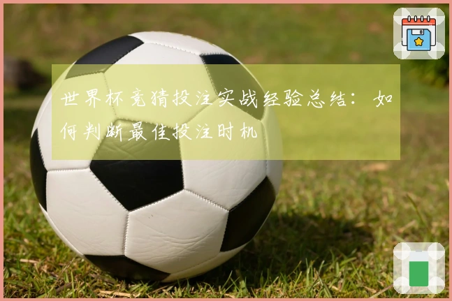 世界杯竞猜投注实战经验总结：如何判断最佳投注时机