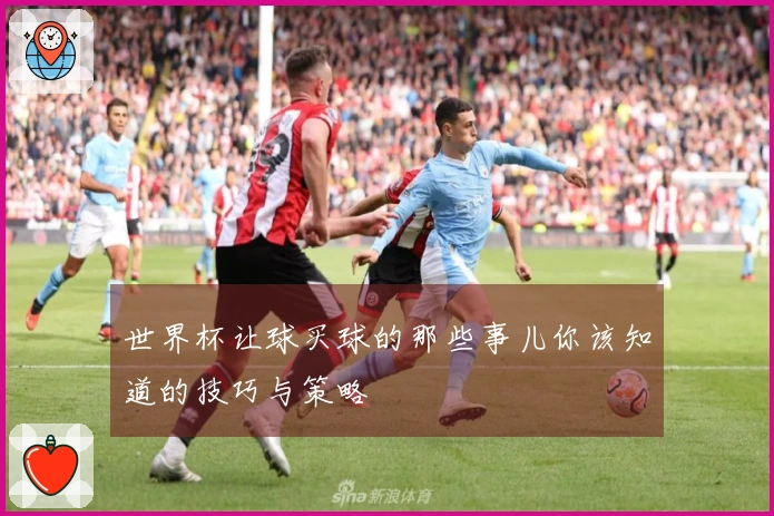 世界杯让球买球的那些事儿你该知道的技巧与策略